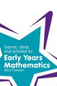 Games, Ideas and Activities for Early Years Mathematics (Classroom Gems) - Alice Hansen