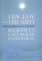 Tragedy & Triumph: The Journals of Captain R.F. Scott's Last Polar Expedition - Robert Falcon Scott