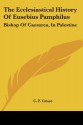 The Ecclesiastical History of Eusebius Pamphilus: Bishop of Caesarea, in Palestine - C.F. Cruse