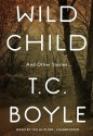 Wild Child: And Other Stories - T.C. Boyle