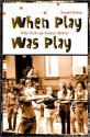 When Play Was Play: Why Pick-Up Games Matter - Ronald Bishop