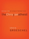 The Christian Atheist: When You Believe in God But Live as if He Doesn't Exist - Craig Groeschel