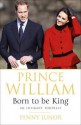 Prince William: Born to Be King: The People's Prince - Penny Junor