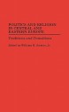 Politics and Religion in Central and Eastern Europe: Traditions and Transitions - William H. Swatos Jr.