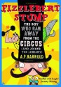 Fizzlebert Stump: The Boy Who Ran Away from the Circus (and Joined the Library) - A.F. Harrold