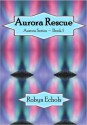 Aurora Rescue: Aurora Series - Robyn Echols