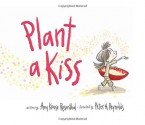 Plant a Kiss - Amy Krouse Rosenthal, Peter H. Reynolds