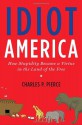 Idiot America: How Stupidity Became a Virtue in the Land of the Free - Charles P. Pierce