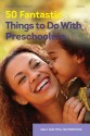 50 Fantastic Things to Do with Preschoolers - Sally Featherstone, Phill Featherstone