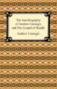 The Autobiography of Andrew Carnegie and The Gospel of Wealth - Andrew Carnegie