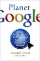 Planet Google: One Company's Audacious Plan To Organize Everything We Know - Randall E. Stross