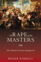 The Rape of the Masters: How Political Correctness Sabotages Art - Roger Kimball