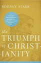 The Triumph of Christianity: How the Jesus Movement Became the World's Largest Religion - Rodney Stark