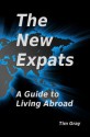 The New Expats: A Guide to Living Abroad - Tim Gray