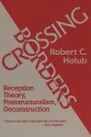 Crossing Borders: Reception Theory, Poststructuralism, Deconstruction - Robert C. Holub