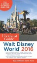 The Unofficial Guide to Walt Disney World 2016 - Bob Sehlinger, Len Testa