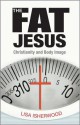 The Fat Jesus: Christianity and Body Image - Lisa Isherwood