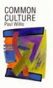 Common Culture: Symbolic Work At Play In The Everyday Cultures Of The Young - Paul E. Willis