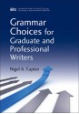 Grammar Choices for Graduate and Professional Writers - Nigel A. Caplan