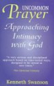 Uncommon Prayer: Approaching Intimacy With God - Kenneth Swanson