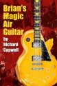 Brian's Magic Air Guitar - Richard Capwell