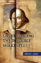 Understanding the Invisible Shakespeare - Brenda James