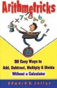 Arithmetricks: 50 Easy Ways to Add, Subtract, Multiply, and Divide Without a Calculator - Edward H. Julius