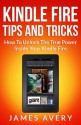 Kindle Fire Tips And Tricks Book: Kindle Fire Tips And Tricks - How To Unlock The True Power Inside Your Kindle Fire - James Avery