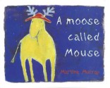 A Moose Called Mouse - Martine Murray