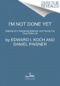 I'm Not Done Yet: Keeping at It, Remaining Relevant, and Having the Time of My Life - Edward T. Koch, Daniel Paisner