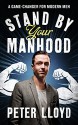 Stand by Your Manhood: A Game-Changer for Modern Men - Peter Lloyd