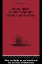 Sir Anthony Sherley and his Persian Adventure (The Broadway Travellers) - E. Denison Ross