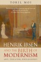 Henrik Ibsen and the Birth of Modernism: Art, Theater, Philosophy - Toril Moi