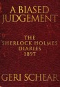 A Biased Judgement: The Sherlock Holmes Diaries 1897 - Geri Schear