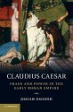 Claudius Caesar: Image and Power in the Early Roman Empire - Josiah Osgood