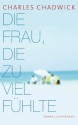 Die Frau, die zu viel fühlte: Roman (German Edition) - Charles Chadwick, Klaus Berr