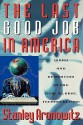 The Last Good Job in America: Work and Education in the New Global Technoculture - Stanley Aronowitz