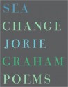 Sea Change: Poems - Jorie Graham