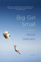 Big Girl Small: A Novel - Rachel DeWoskin