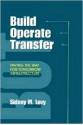 Build, Operate, Transfer: Paving the Way for Tomorrow's Infrastructure - Sidney M. Levy