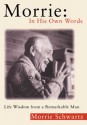 Morrie: In His Own Words: Life Wisdom From a Remarkable Man - Morrie Schwartz