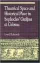 Theatrical Space And Historical Place In Sophocles' Oedipus At Colonus - Lowell Edmunds