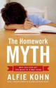 The Homework Myth: Why Our Kids Get Too Much of a Bad Thing - Alfie Kohn