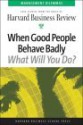 When Good People Behave Badly - Harvard Business Review