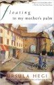 Floating in My Mother's Palm - Ursula Hegi