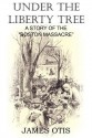 Under the Liberty Tree, a Story of the Boston Massacre - James Otis