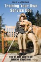 Training Your Own Service Dog: Step By Step Guide To An Obedient Service Dog - Max Matthews