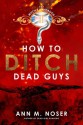 How to Ditch Dead Guys - Ann M. Noser