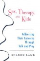 Sex, Therapy, and Kids: Addressing Their Concerns Through Talk and Play - Sharon Lamb