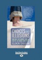 Choices and Illusions: How Did I Get Where I Am, and How Do I Get Where I Want to Be? - Eldon Taylor